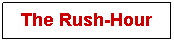 Text Box: The Rush-Hour